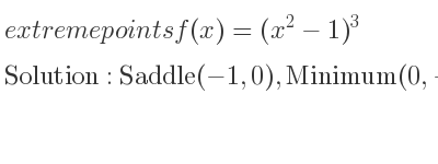 The extreme points of f(x)=(x^2-1)^3 are Saddle(-1,0),Minimum(0,-1),Saddle(1,0)